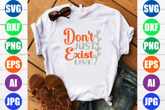 Don't Just Exist Live: Bold T-Shirt Designs & Graphics