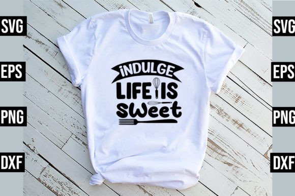 Indulge Life is Sweet SVG: T-Shirt Designs & Graphics